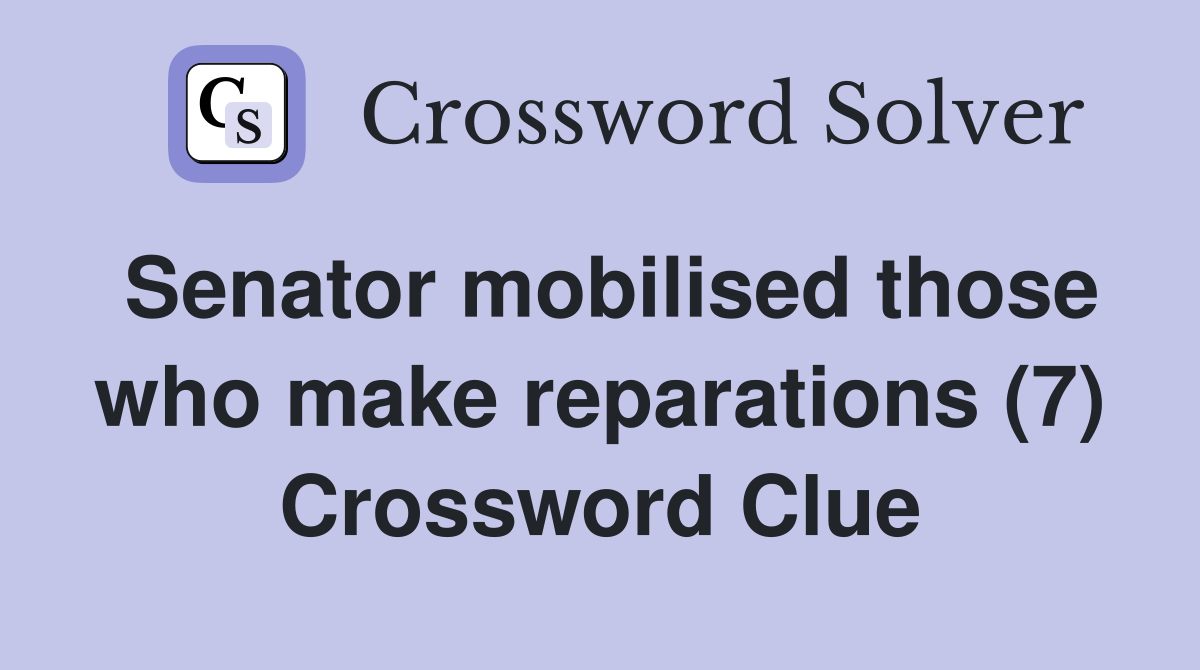 Senator mobilised those who make reparations (7) Crossword Clue
