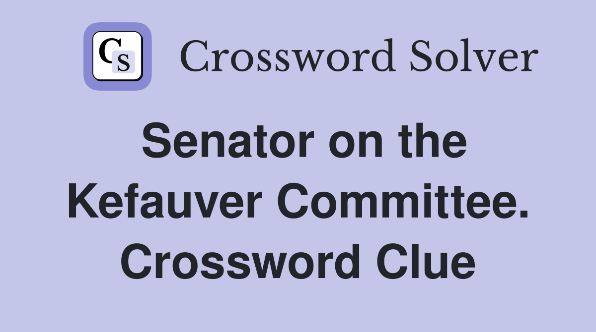 Senator on the Kefauver Committee. Crossword Clue