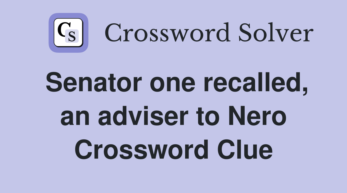 Senator one recalled, an adviser to Nero Crossword Clue