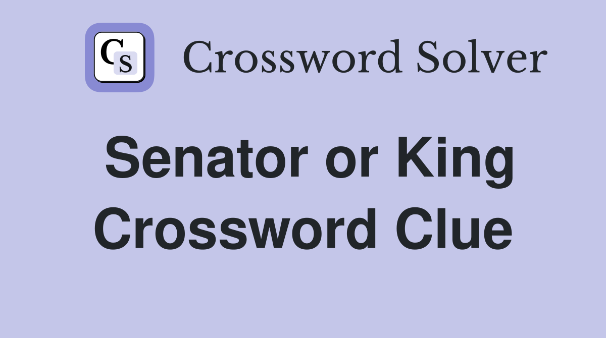 Senator or King Crossword Clue