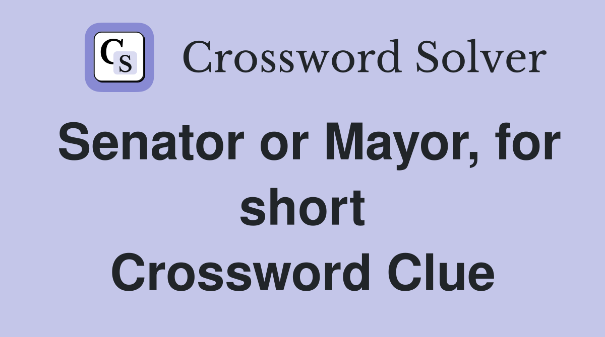 Senator or Mayor, for short Crossword Clue