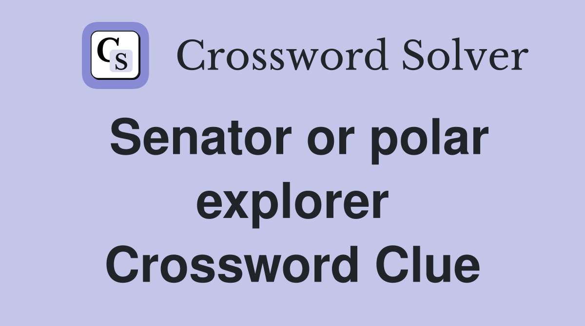 Senator or polar explorer Crossword Clue
