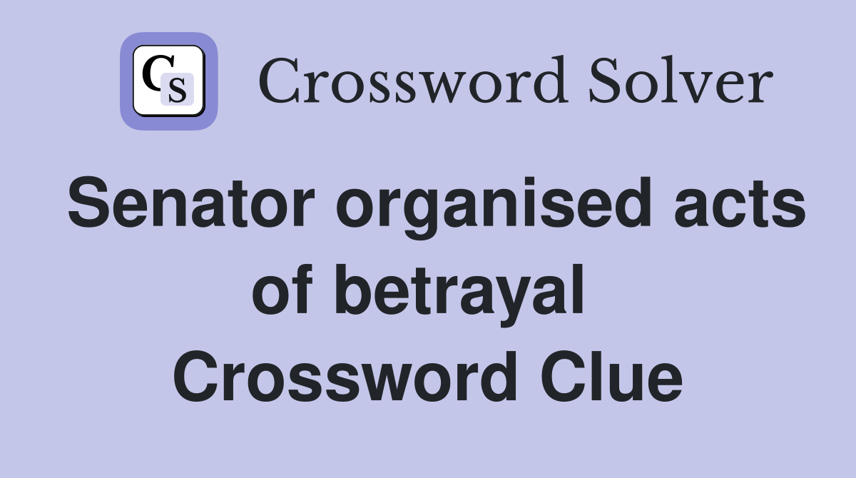 Senator organised acts of betrayal  Crossword Clue