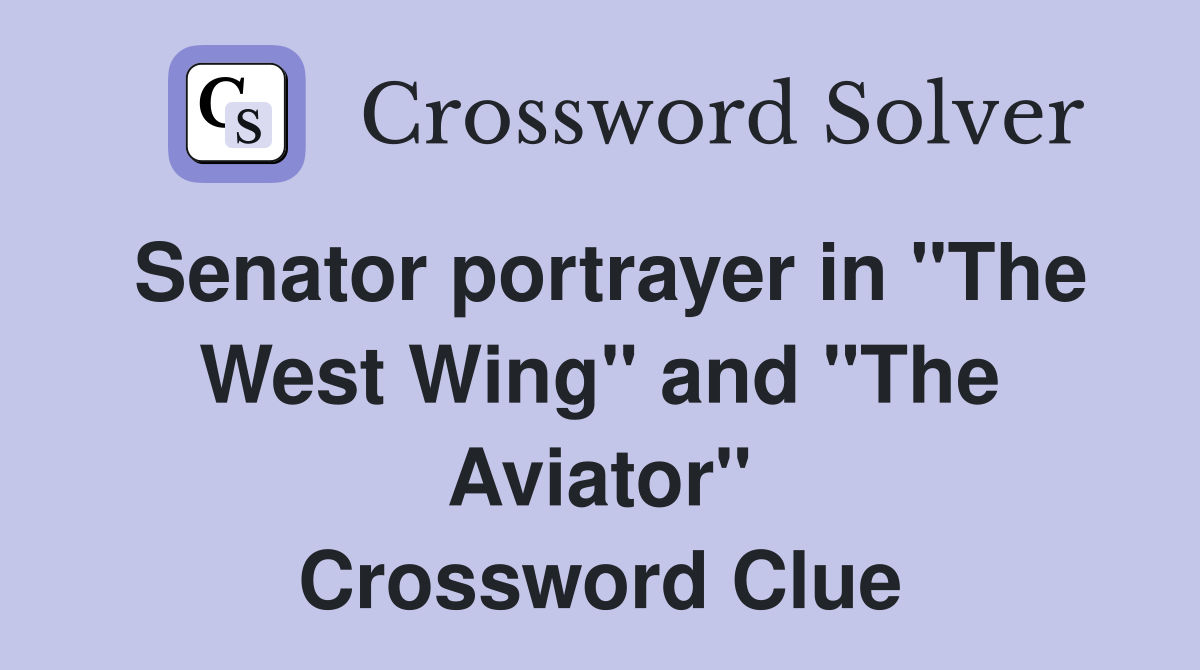 Senator portrayer in "The West Wing" and "The Aviator" Crossword Clue