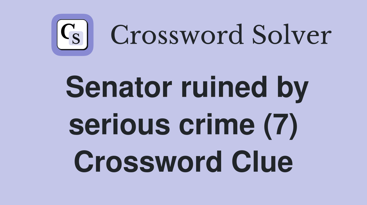 Senator ruined by serious crime (7) Crossword Clue
