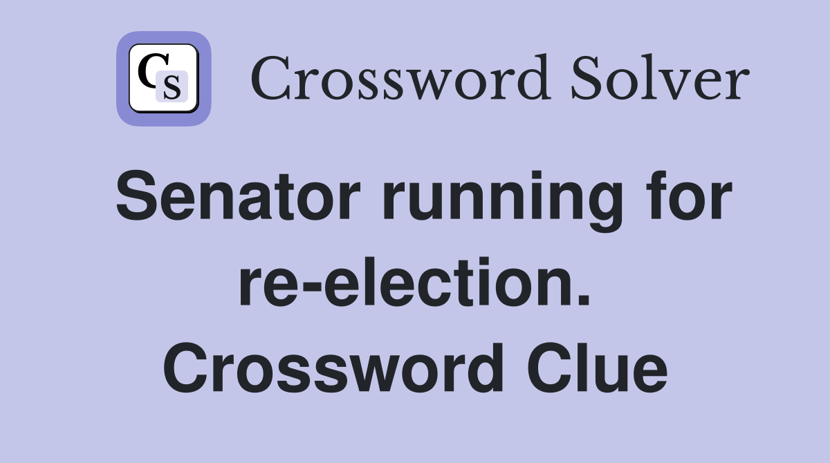 Senator running for re-election. Crossword Clue