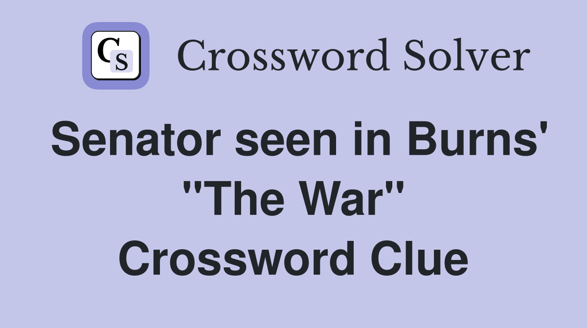 Senator seen in Burns' ''The War'' Crossword Clue