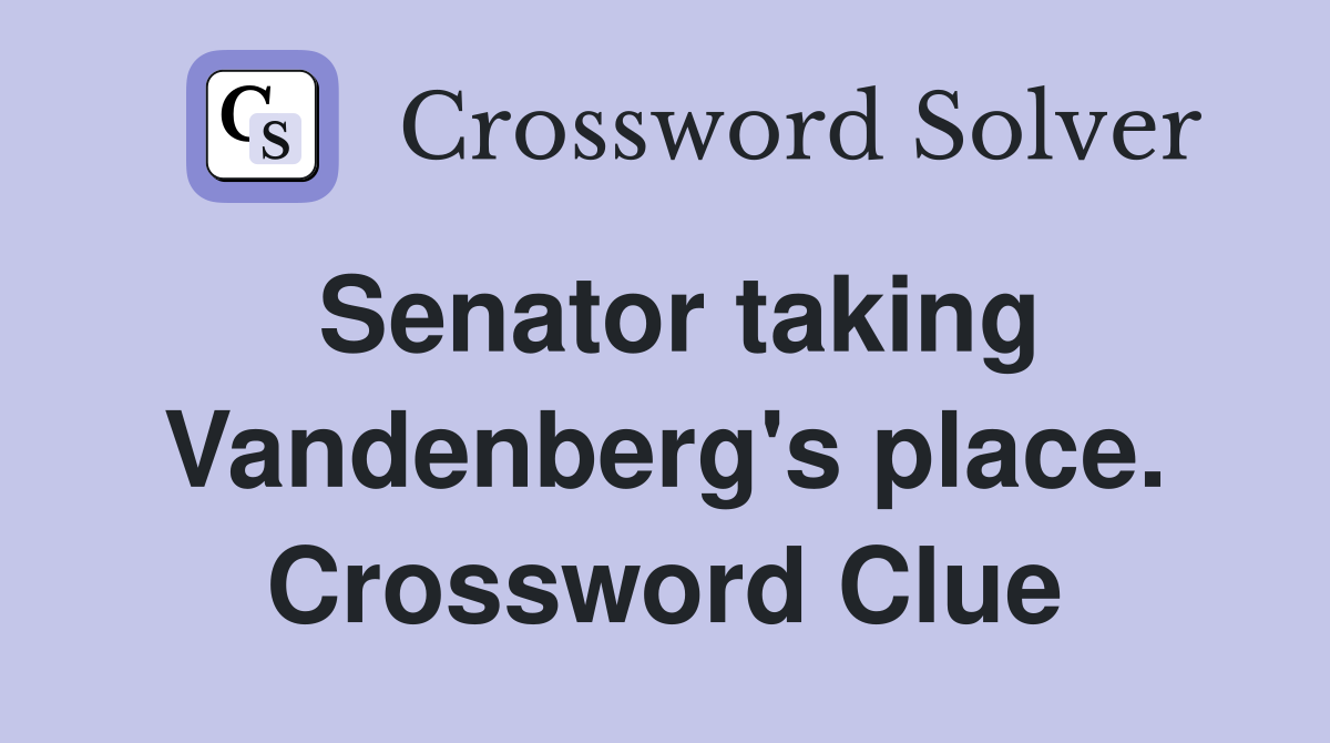 Senator taking Vandenberg's place. Crossword Clue