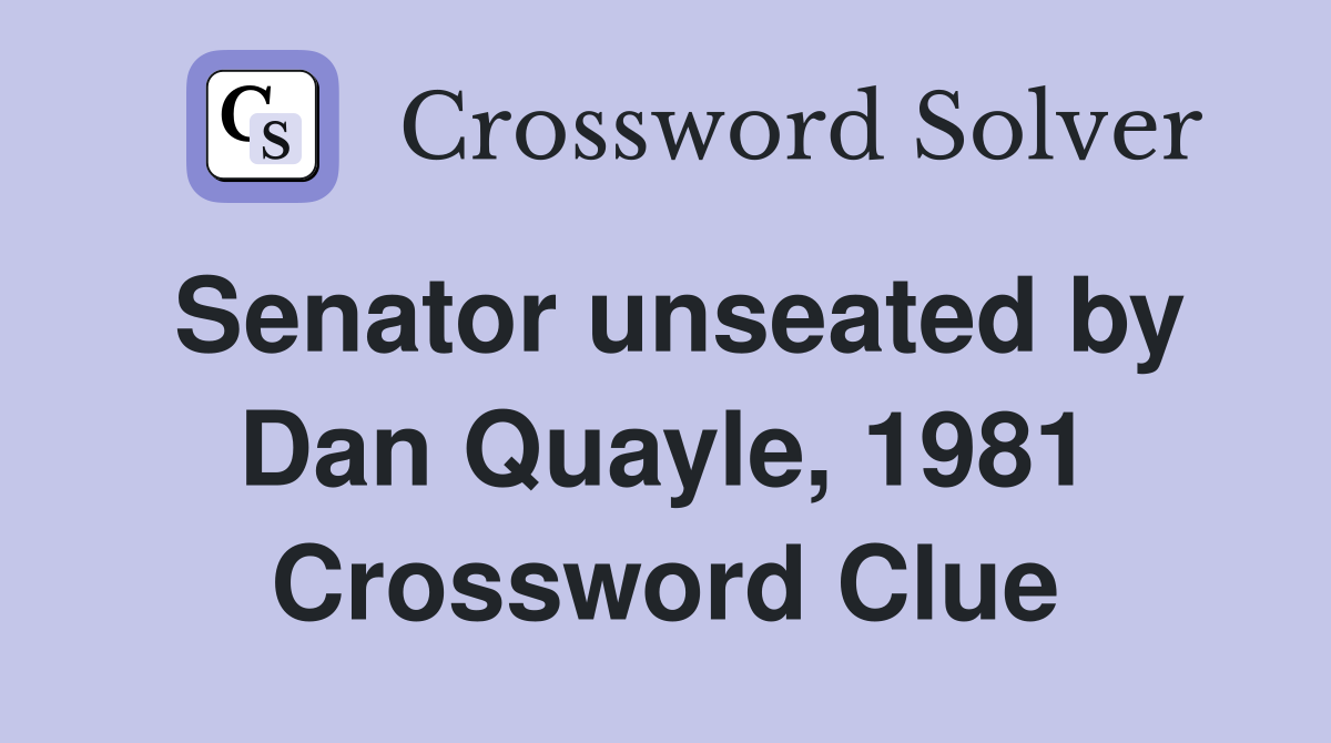 Senator unseated by Dan Quayle, 1981 Crossword Clue