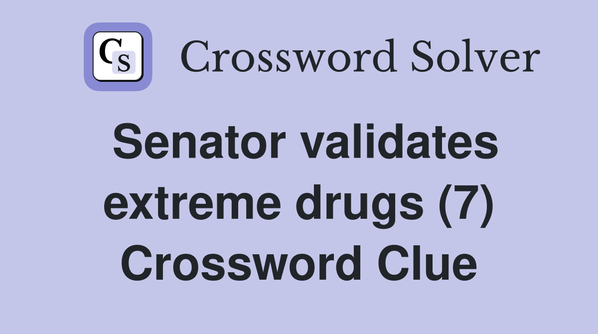 Senator validates extreme drugs (7) Crossword Clue