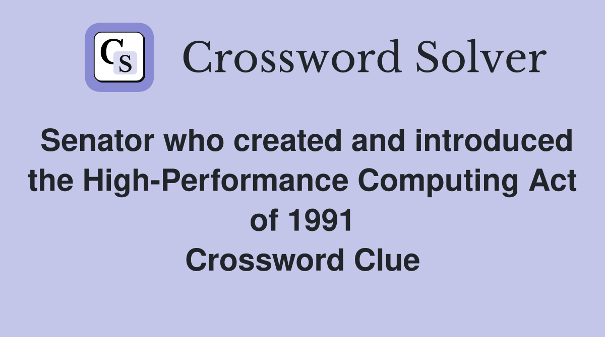 Senator who created and introduced the High-Performance Computing Act of 1991 Crossword Clue