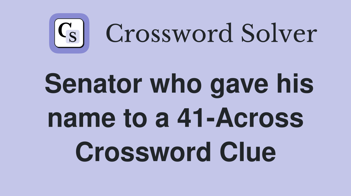 Senator who gave his name to a 41-Across Crossword Clue