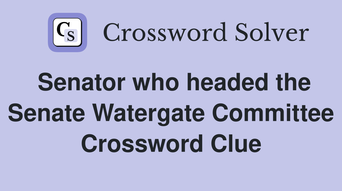 Senator who headed the Senate Watergate Committee Crossword Clue