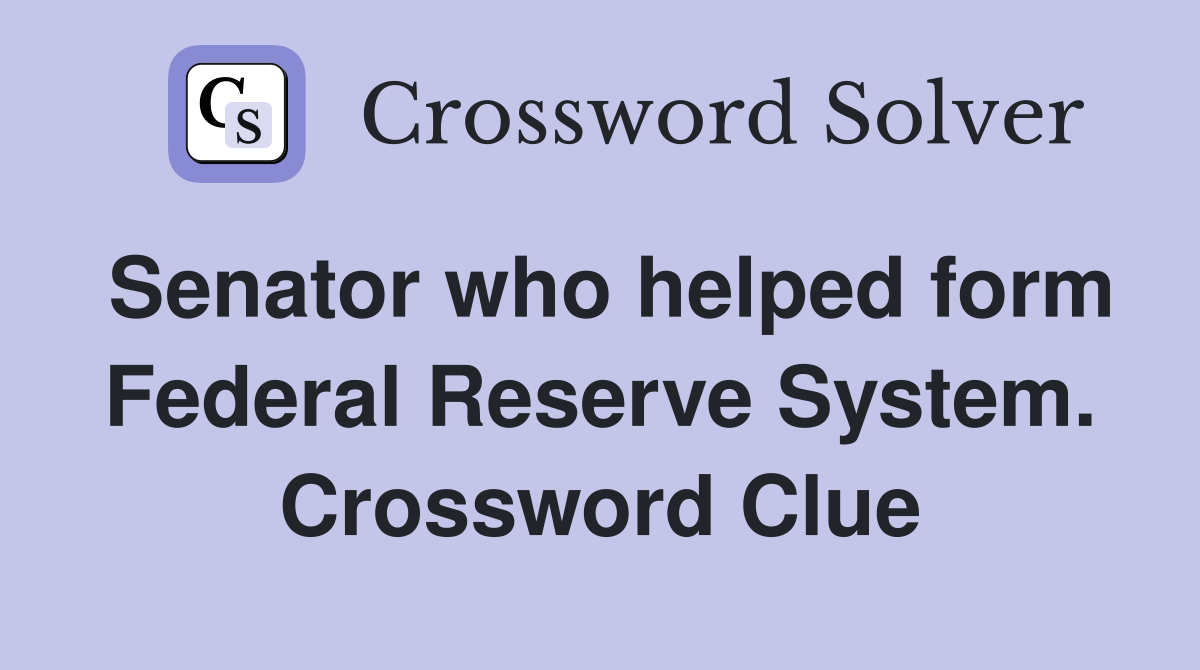 Senator who helped form Federal Reserve System. Crossword Clue