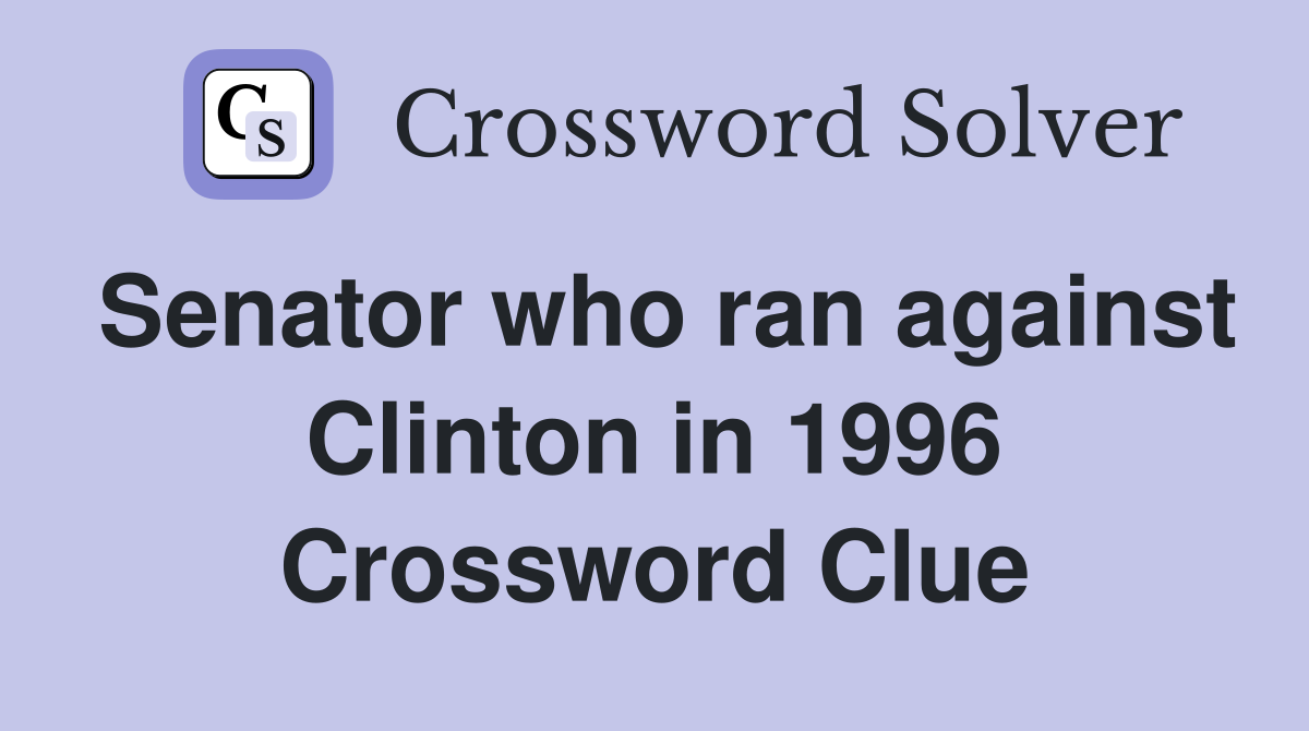 Senator who ran against Clinton in 1996 Crossword Clue