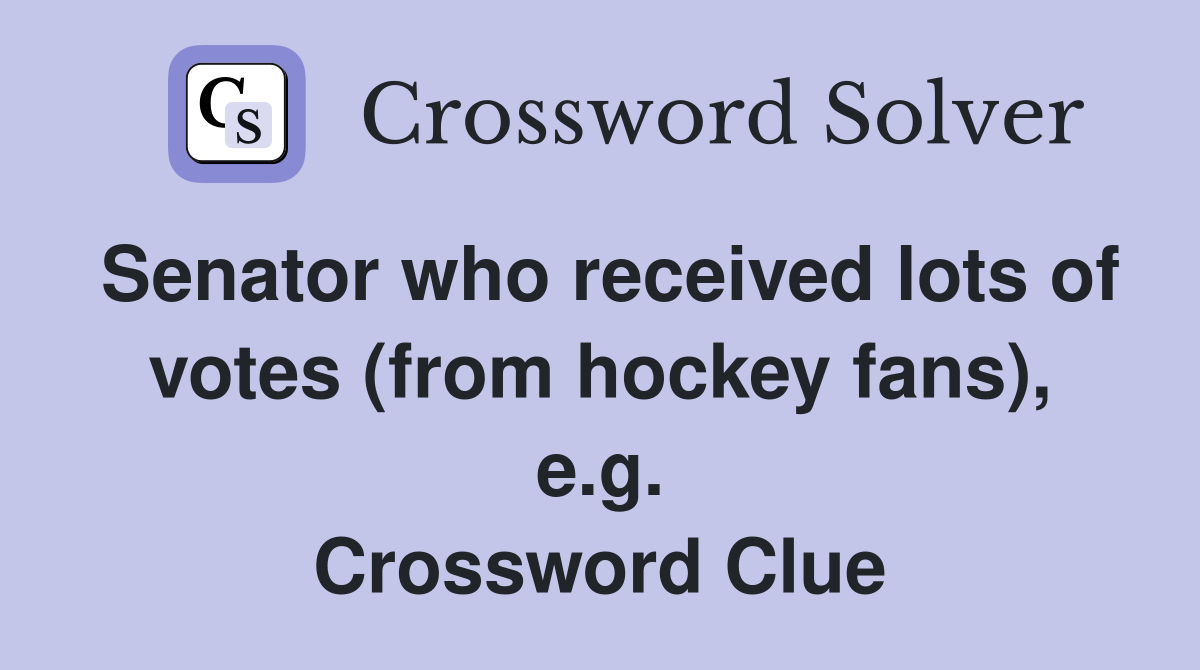 Senator who received lots of votes (from hockey fans), e.g. Crossword Clue