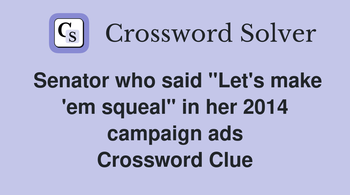 Senator who said "Let's make 'em squeal" in her 2014 campaign ads Crossword Clue