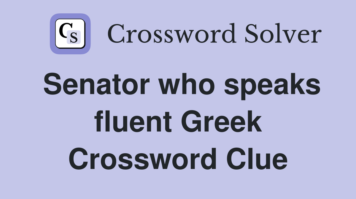 Senator who speaks fluent Greek Crossword Clue