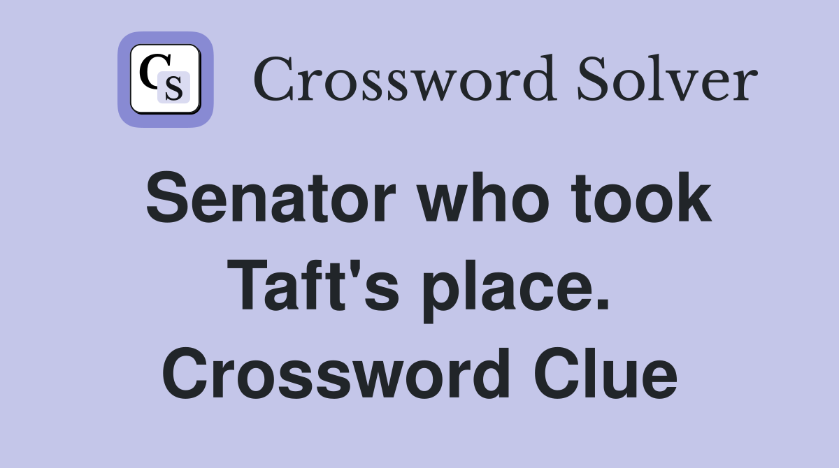 Senator who took Taft's place. Crossword Clue