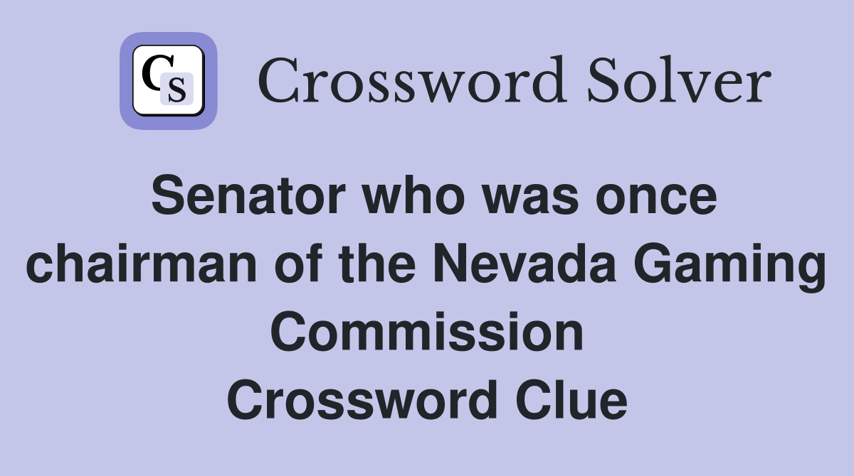 Senator who was once chairman of the Nevada Gaming Commission Crossword Clue