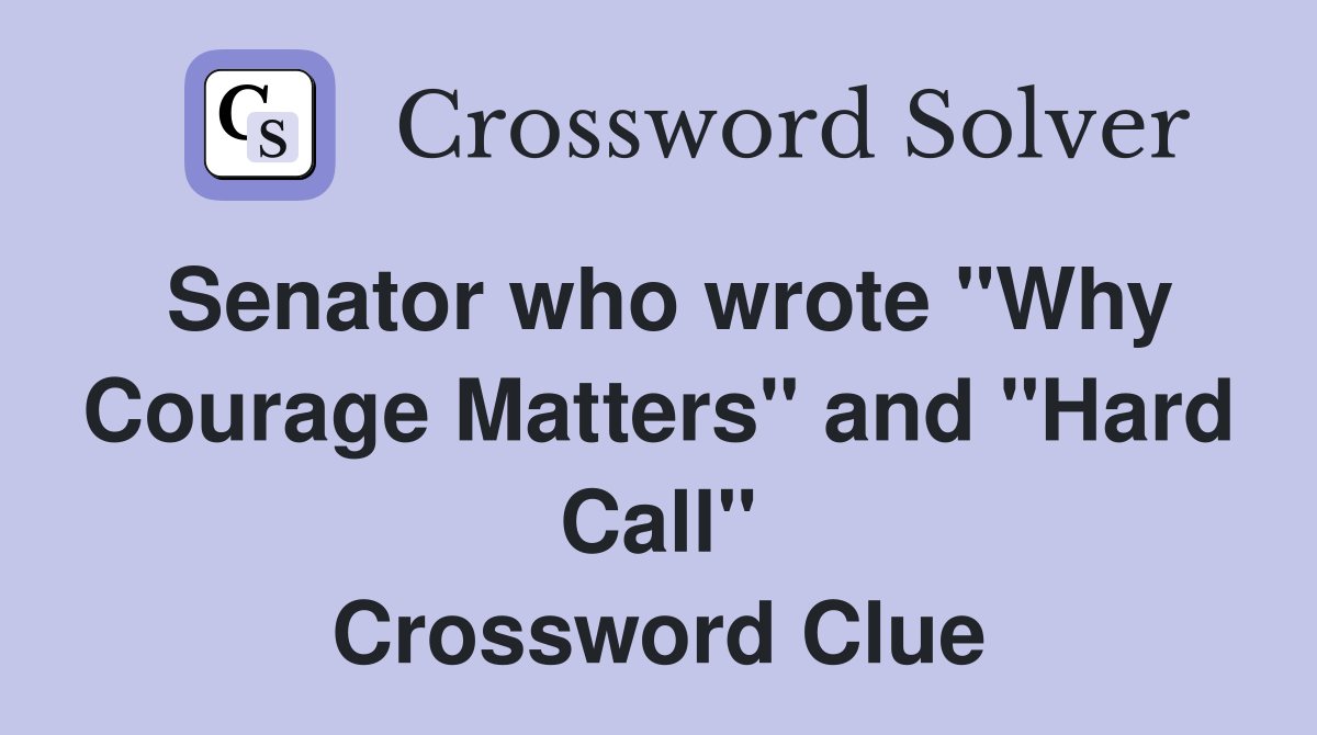 Senator who wrote "Why Courage Matters" and "Hard Call" Crossword Clue