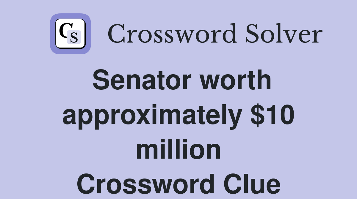 Senator worth approximately $10 million Crossword Clue