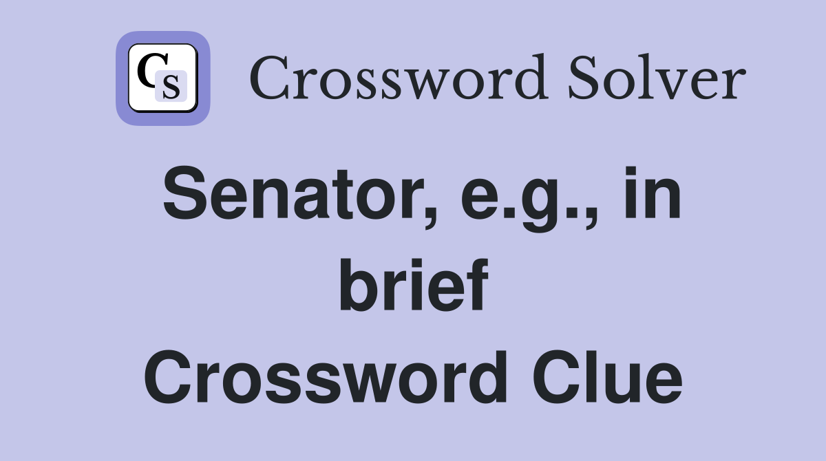 Senator, e.g., in brief Crossword Clue