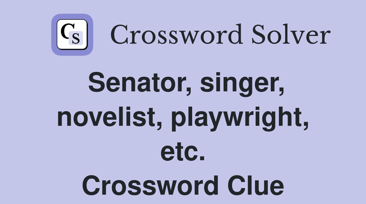 Senator, singer, novelist, playwright, etc. Crossword Clue