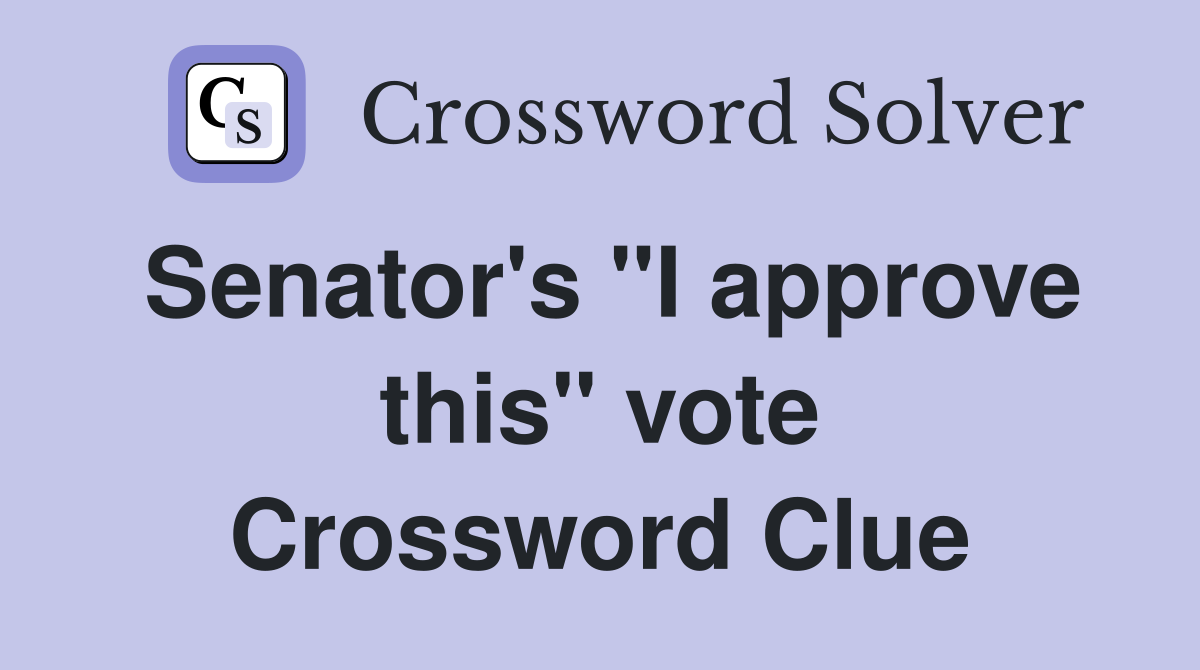 Senator's "I approve this" vote Crossword Clue