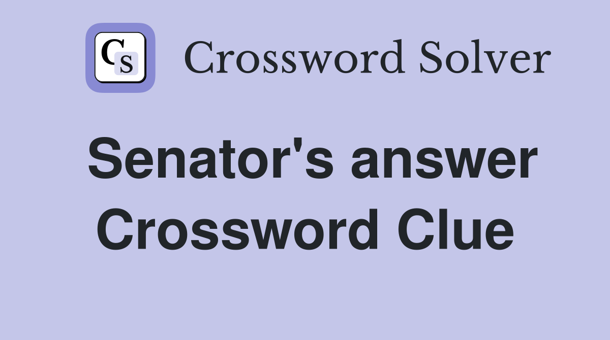 Senator's answer Crossword Clue