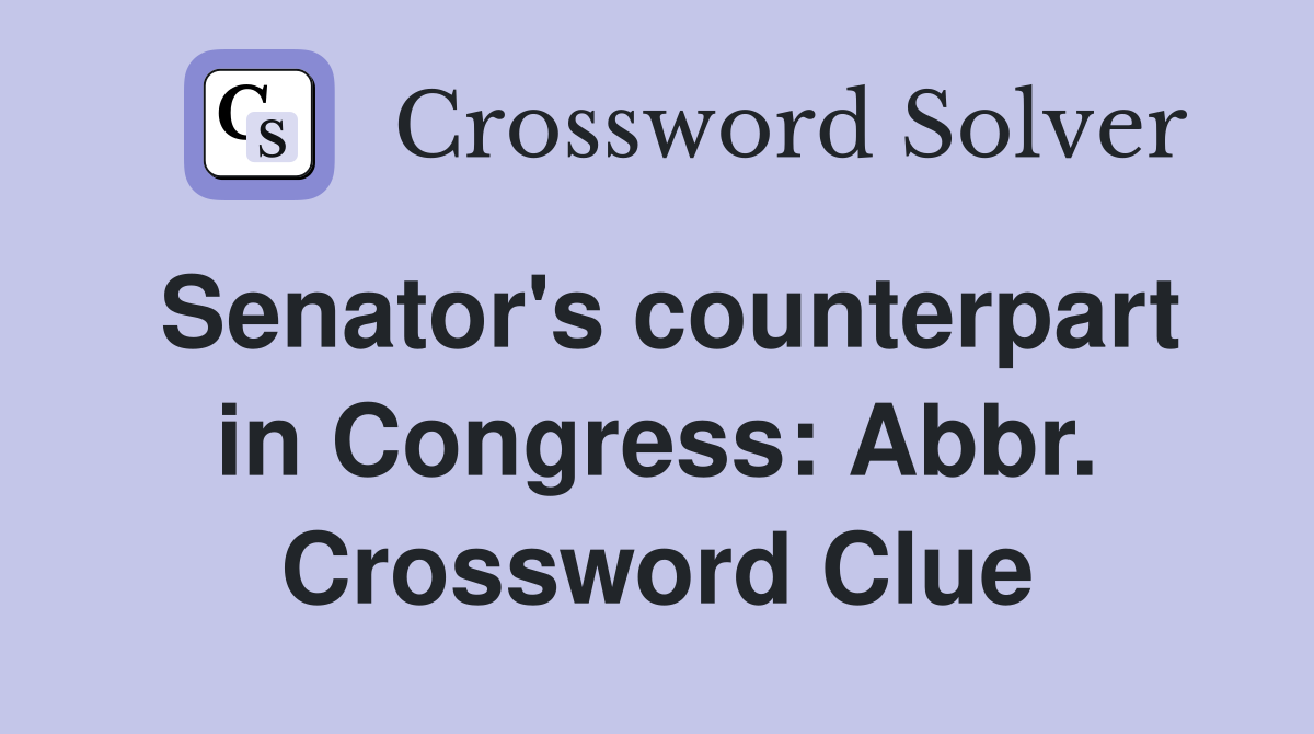 Senator's counterpart in Congress: Abbr. Crossword Clue