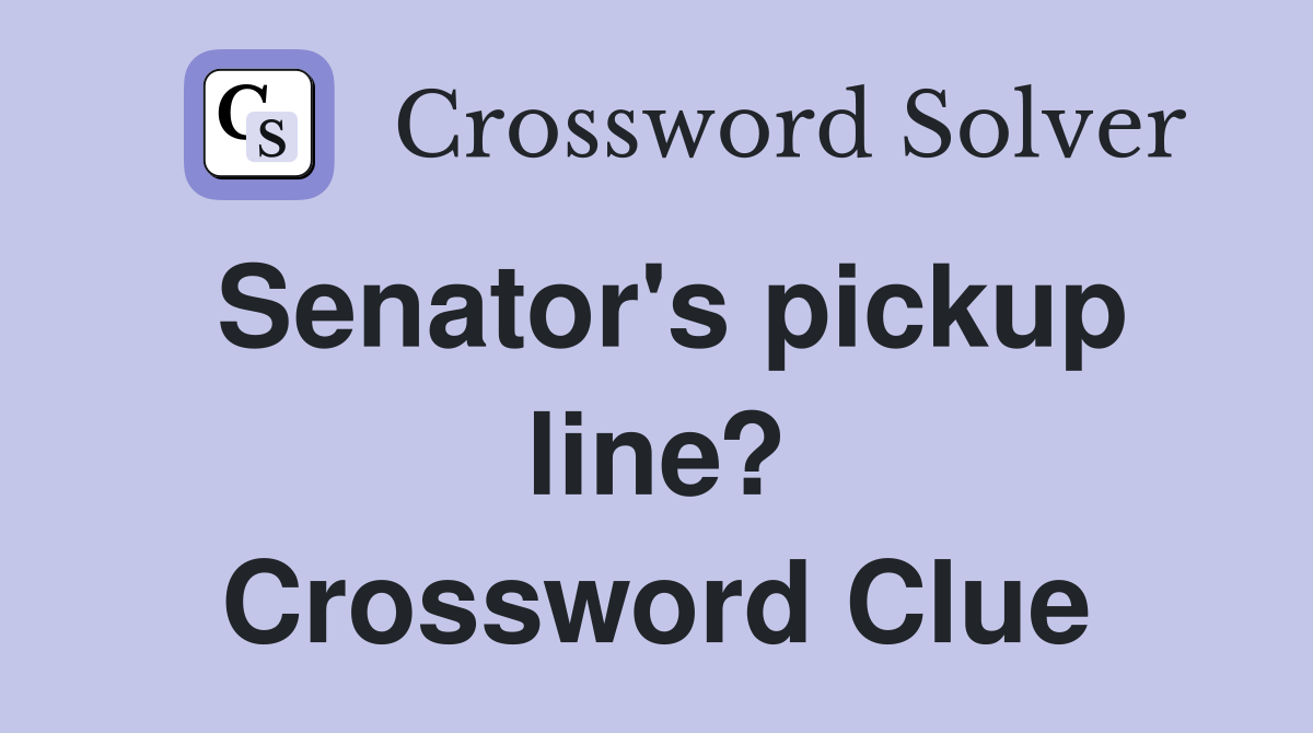 Senator's pickup line? Crossword Clue