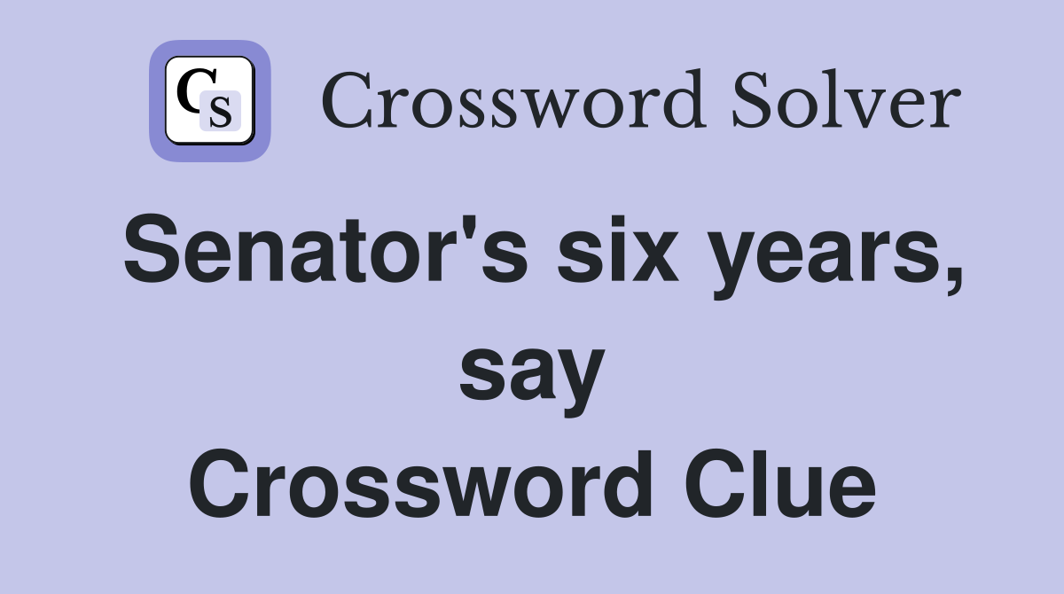Senator's six years, say Crossword Clue