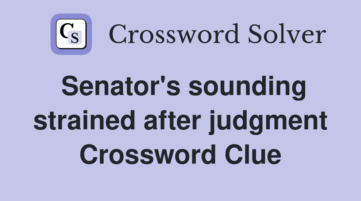 Senator's sounding strained after judgment Crossword Clue