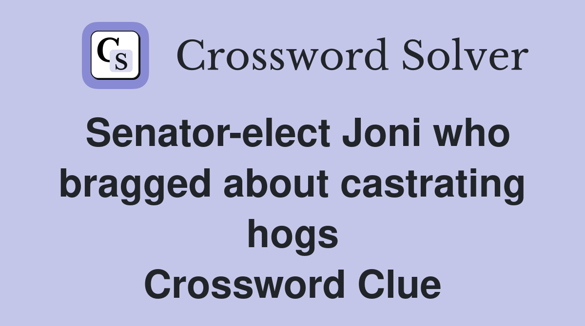 Senator-elect Joni who bragged about castrating hogs Crossword Clue