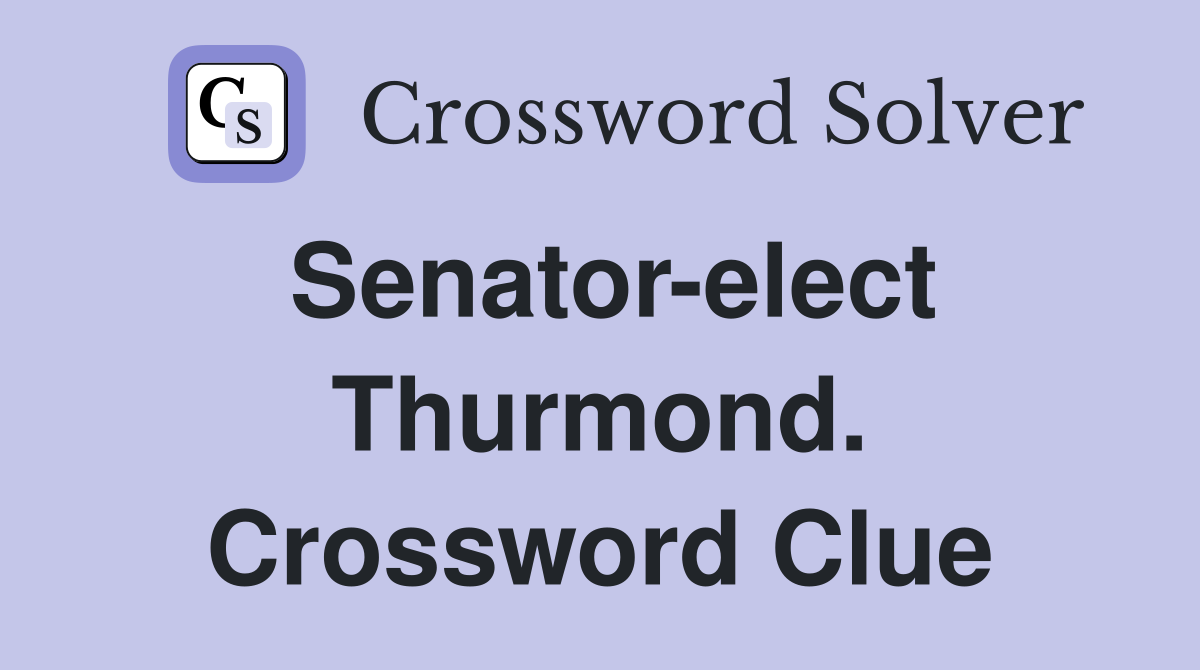 Senator-elect Thurmond. Crossword Clue