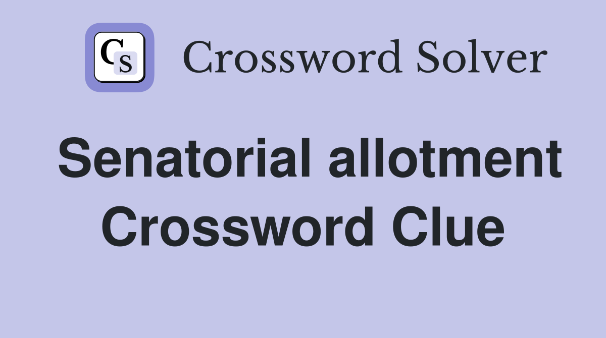 Senatorial allotment Crossword Clue
