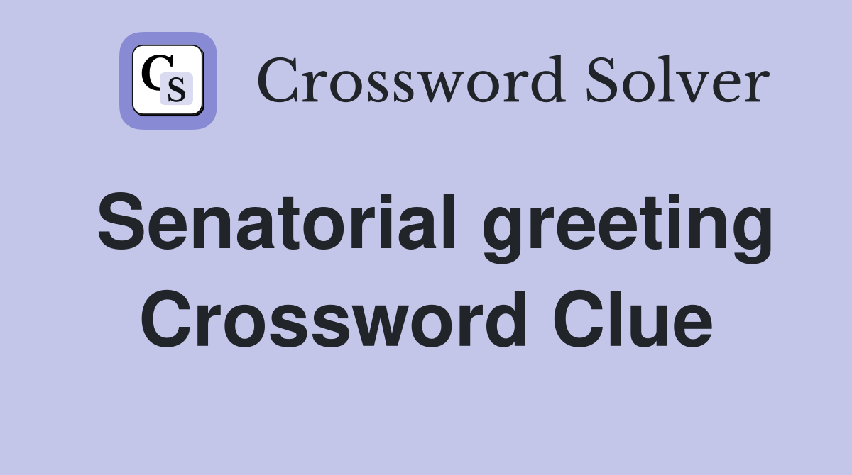 Senatorial greeting Crossword Clue
