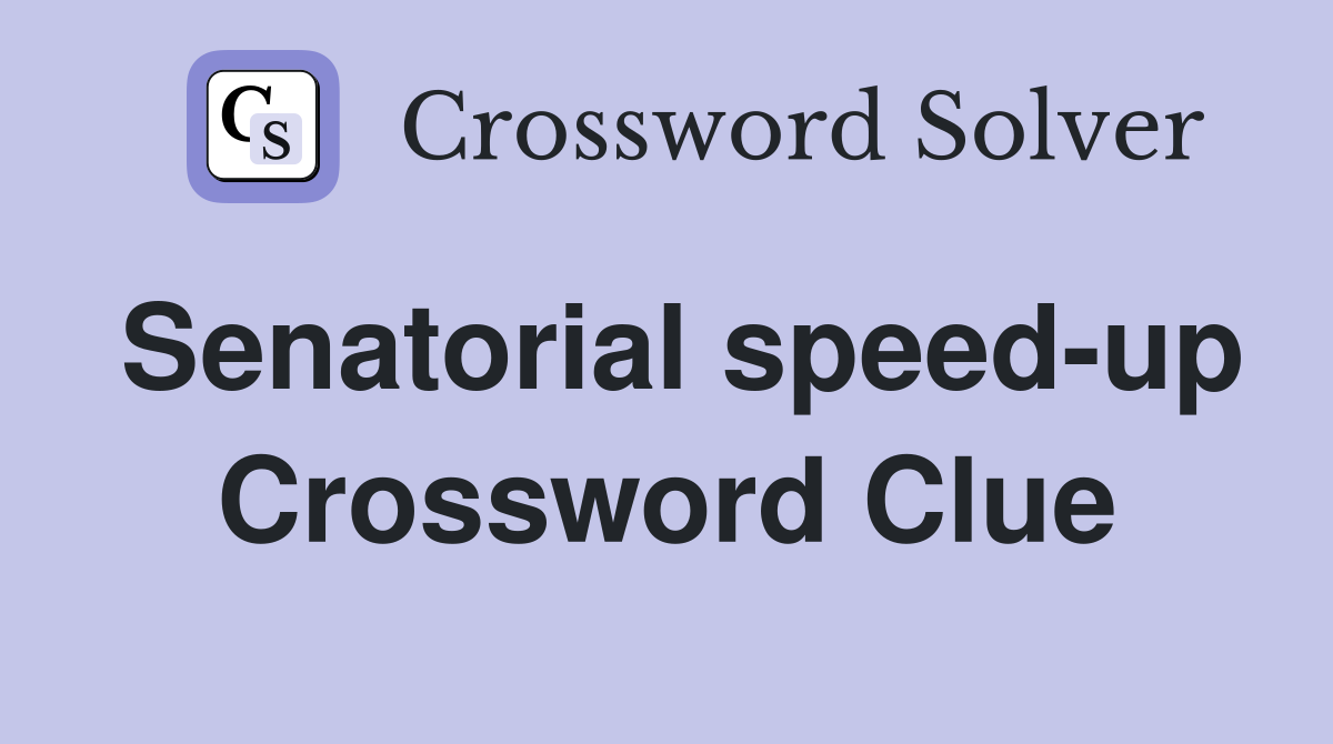 Senatorial speed-up Crossword Clue