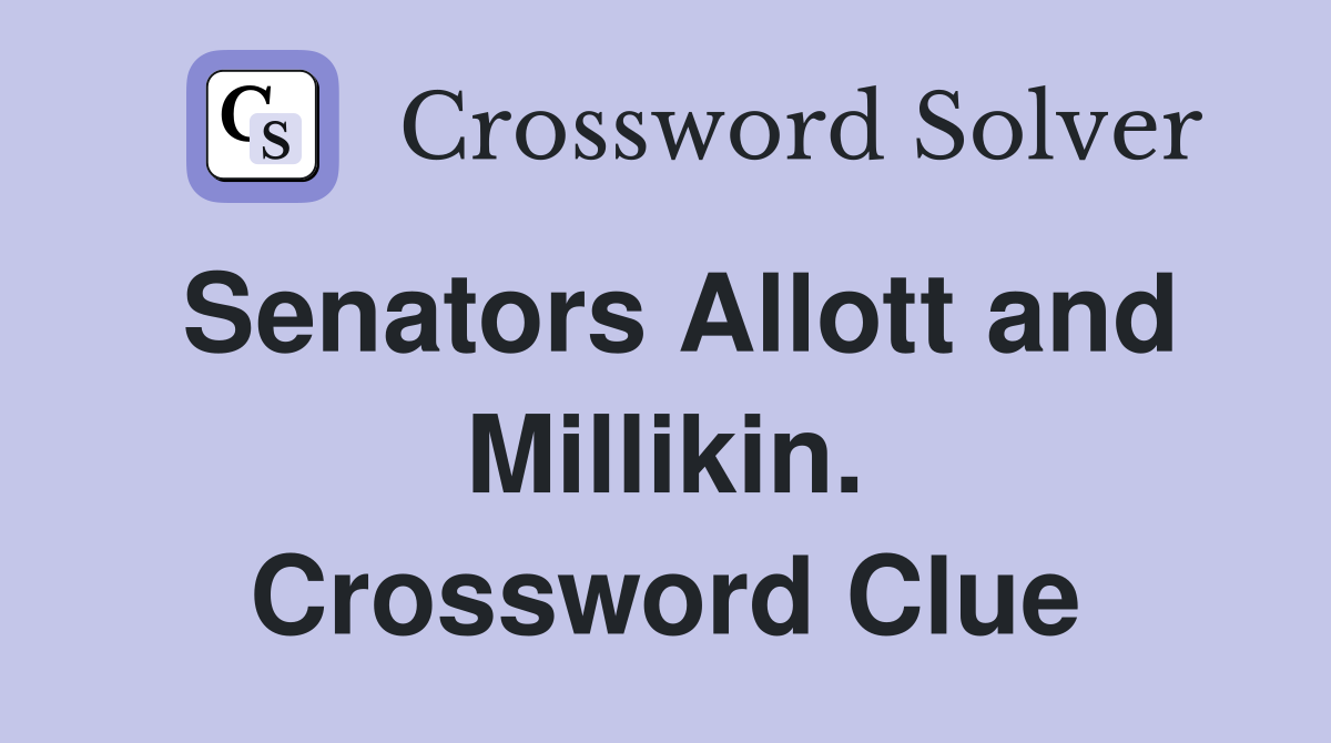 Senators Allott and Millikin. Crossword Clue
