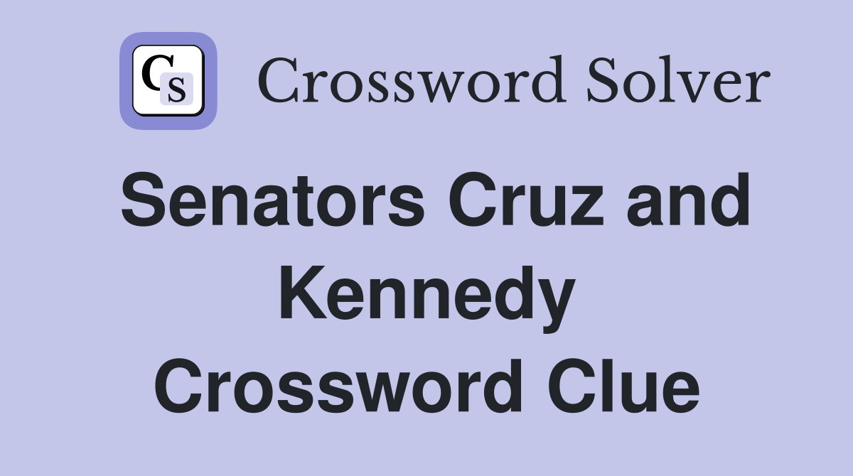 Senators Cruz and Kennedy Crossword Clue
