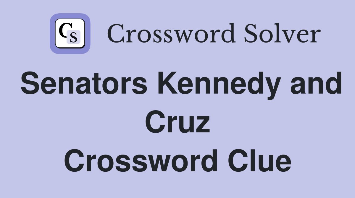 Senators Kennedy and Cruz Crossword Clue