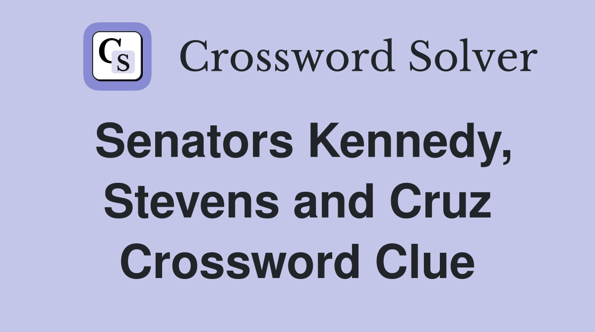 Senators Kennedy, Stevens and Cruz Crossword Clue