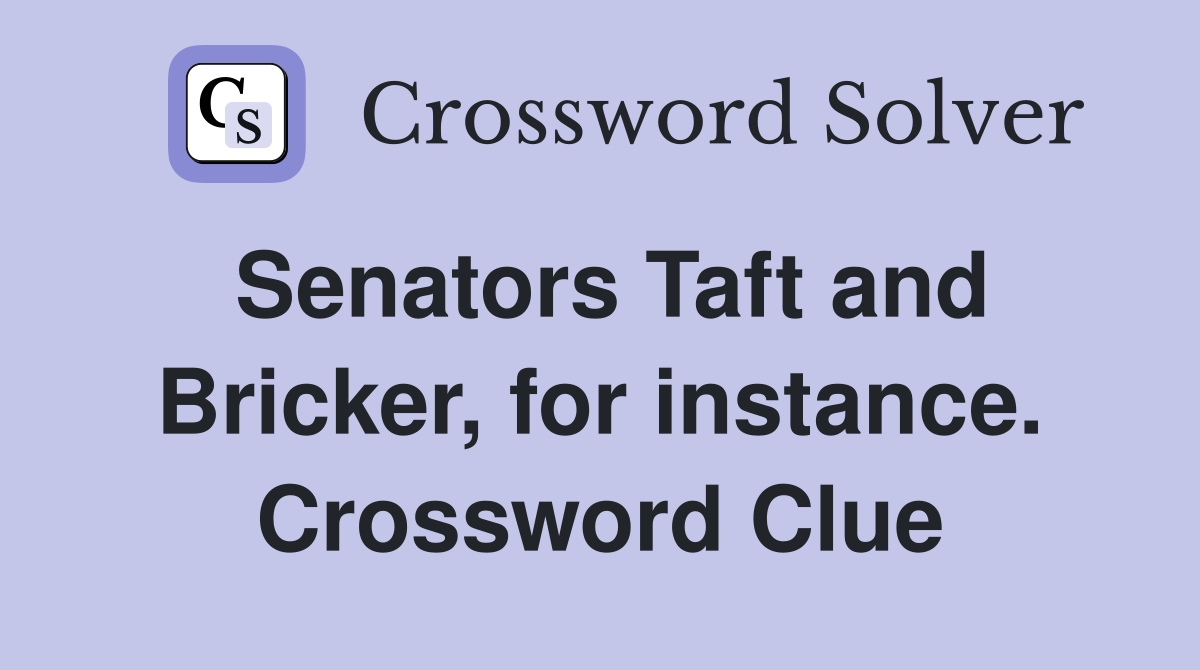 Senators Taft and Bricker, for instance. Crossword Clue