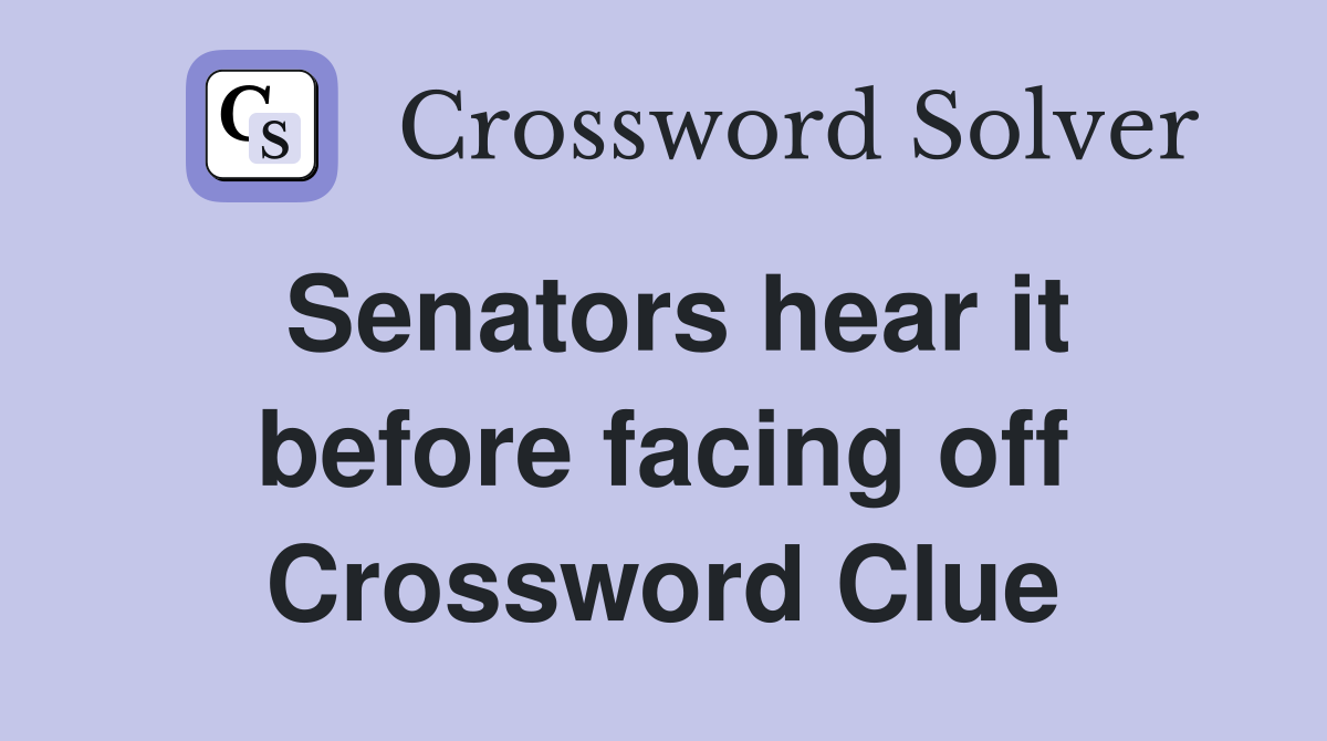 Senators hear it before facing off Crossword Clue