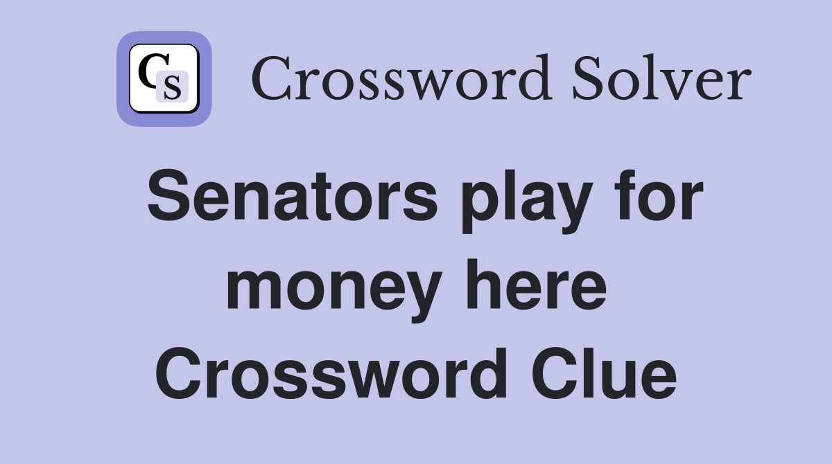 Senators play for money here Crossword Clue