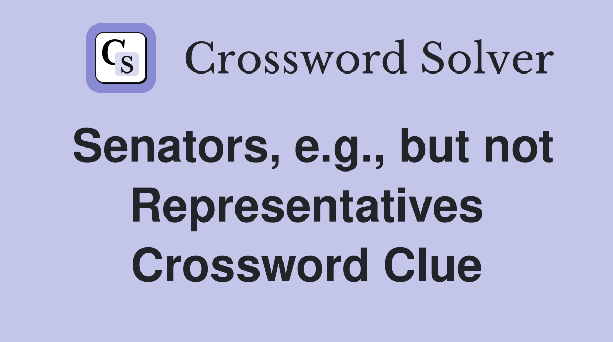 Senators, e.g., but not Representatives Crossword Clue