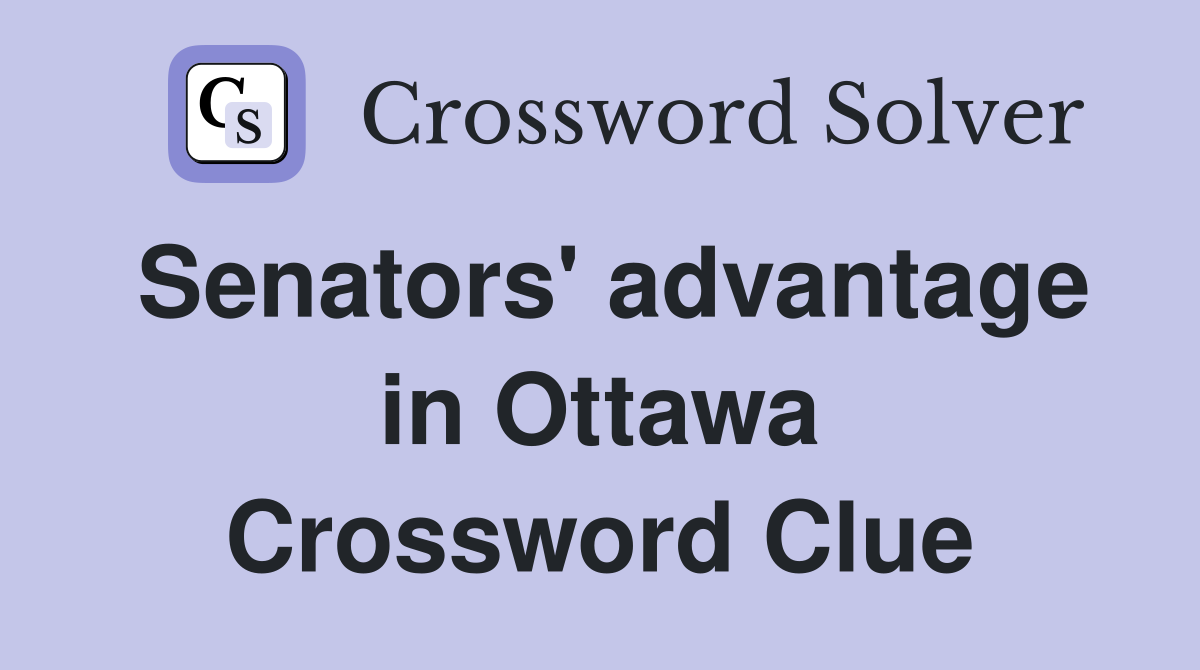 Senators' advantage in Ottawa Crossword Clue