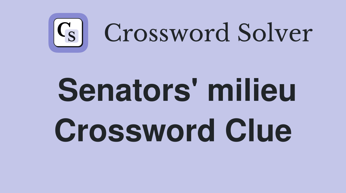 Senators' milieu Crossword Clue
