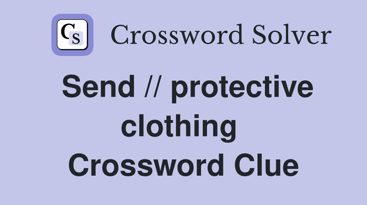 Send // protective clothing  Crossword Clue